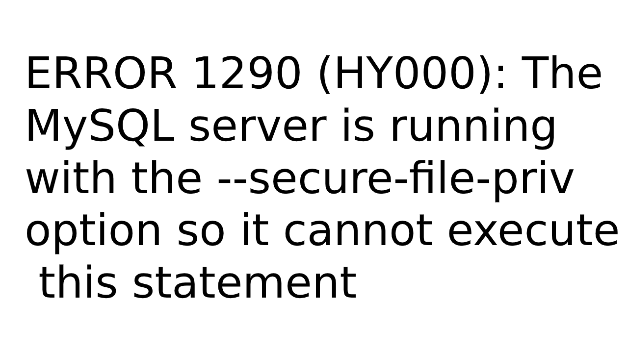 ERROR 1290 (HY000): The MySQL server is running with the -secure-file-priv Devnote
