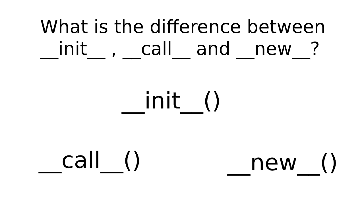 difference between __init__ , __call__ and __new__