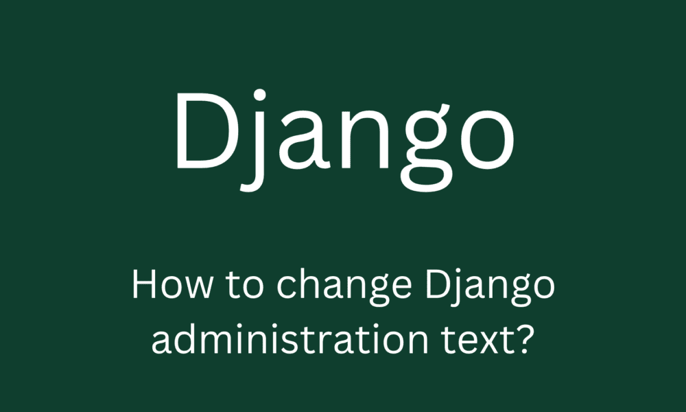 How to change Django administration text?