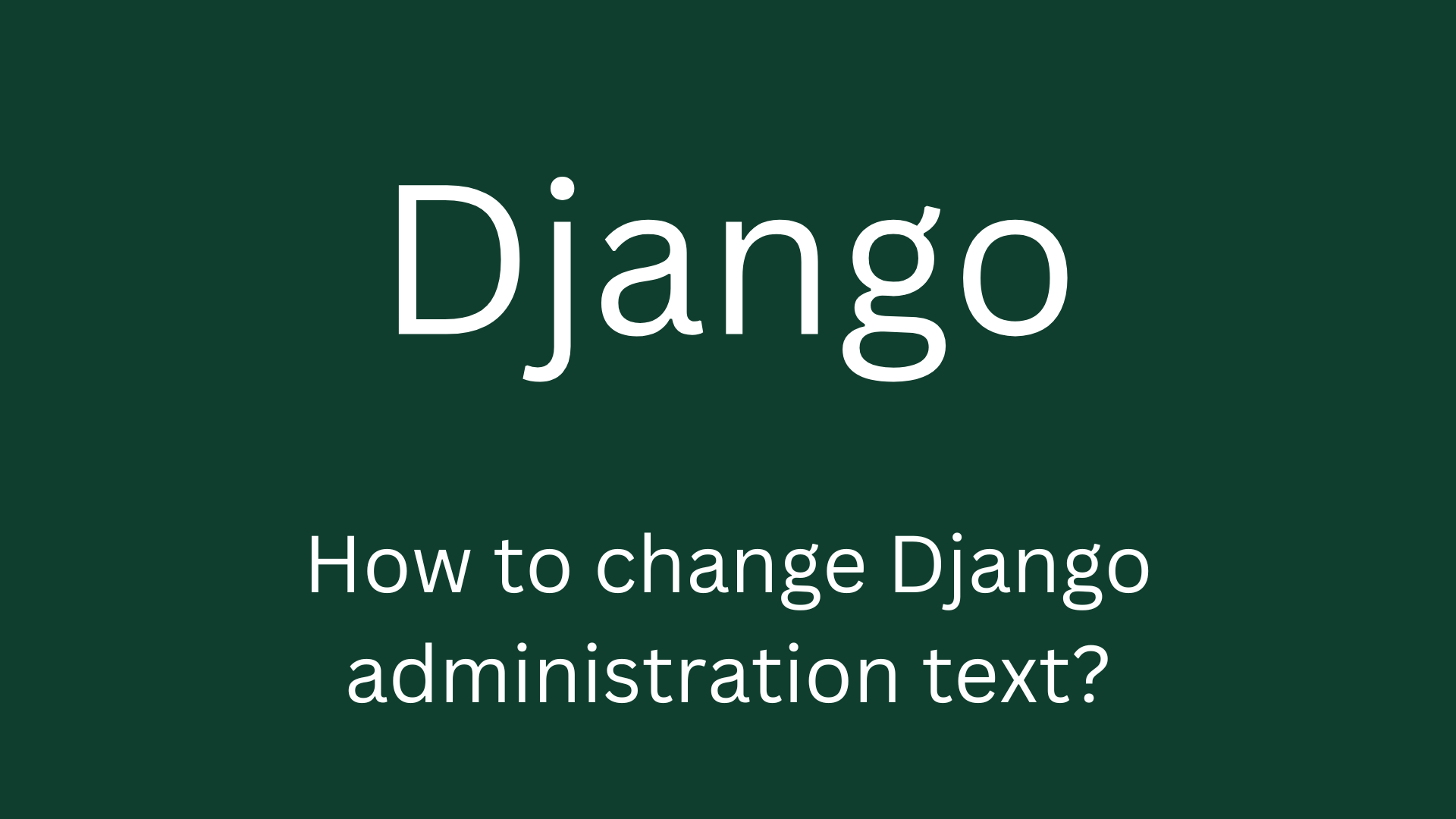 How to change Django administration text?