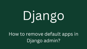 How to remove default apps in Django admin?