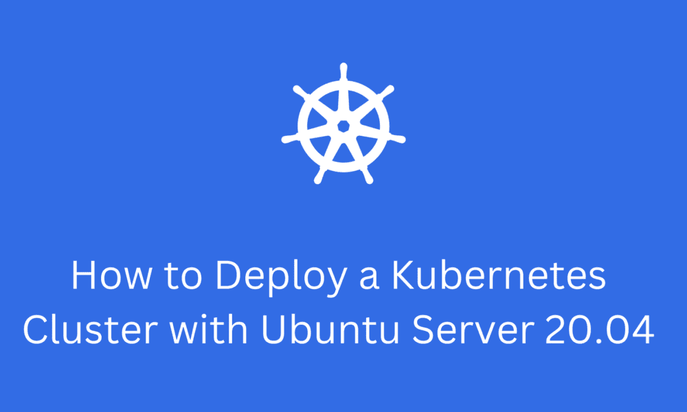How to Deploy a Kubernetes Cluster with Ubuntu Server 20.04