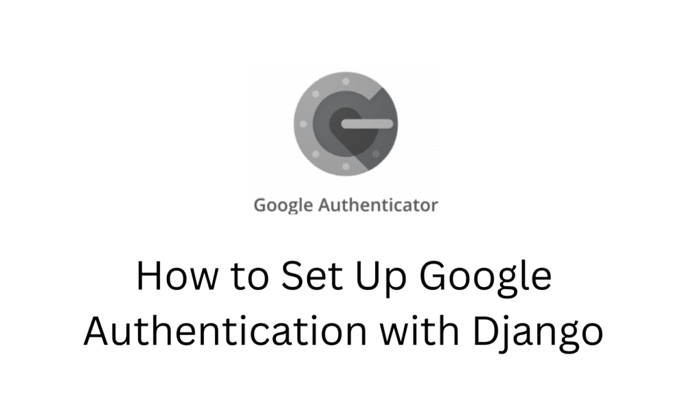 How to Set Up Google Authentication with Django