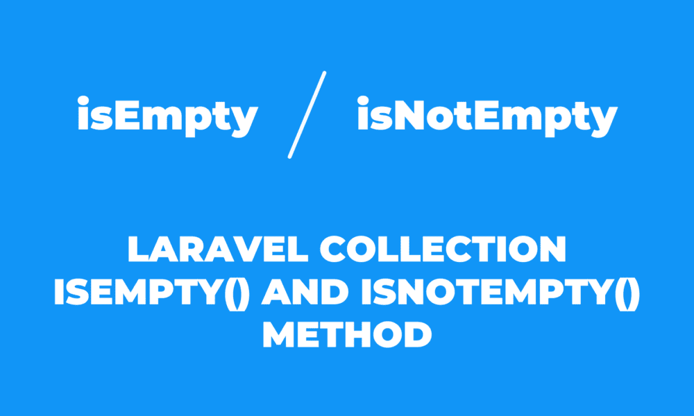 Laravel Collection isEmpty() and isNotEmpty() Method