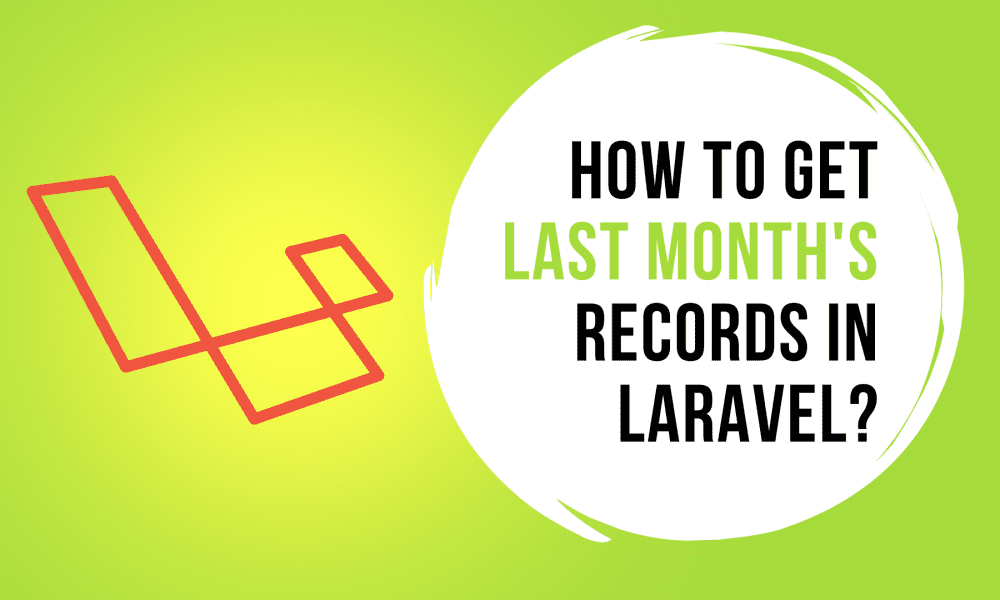 How to Get Last Month's Records in Laravel?