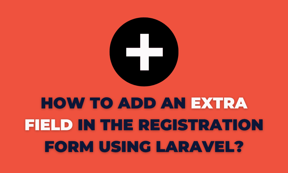 How to Add an Extra Field in the Registration Form using Laravel?