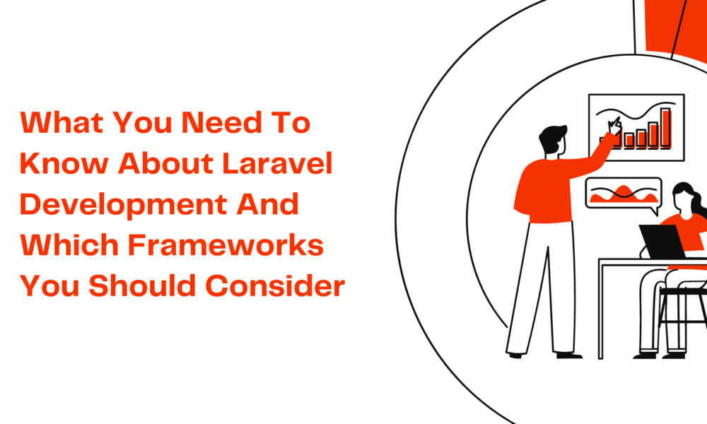 What You Need To Know About Laravel Development And Which Frameworks You Should Consider
