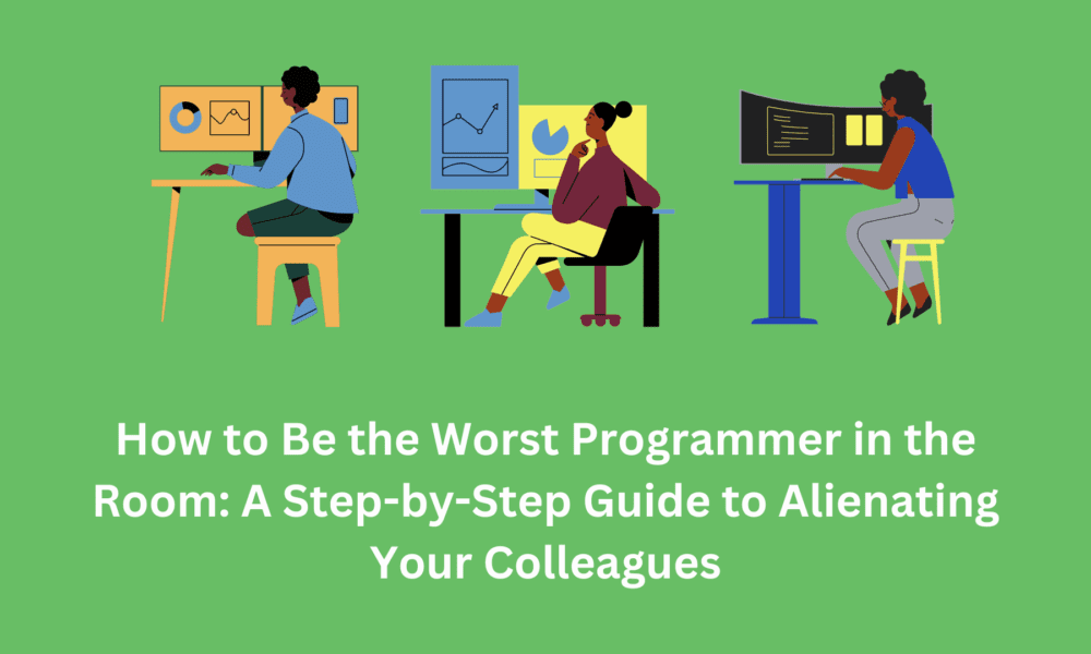 How to Be the Worst Programmer in the Room: A Step-by-Step Guide to Alienating Your Colleagues