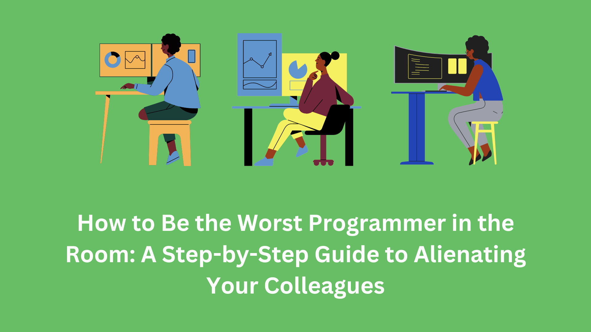 How to Be the Worst Programmer in the Room: A Step-by-Step Guide to Alienating Your Colleagues