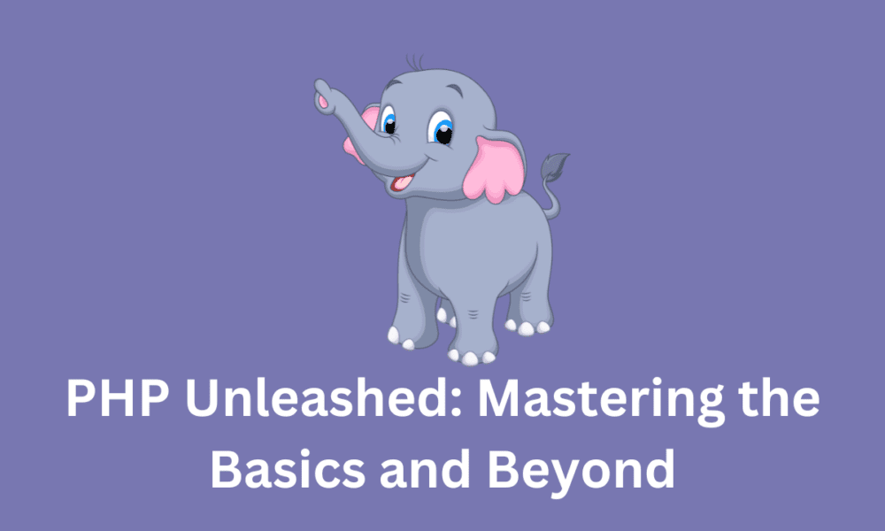 PHP Unleashed: Mastering the Basics and Beyond for Dynamic Web Development