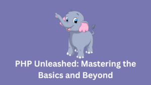 PHP Unleashed: Mastering the Basics and Beyond for Dynamic Web Development