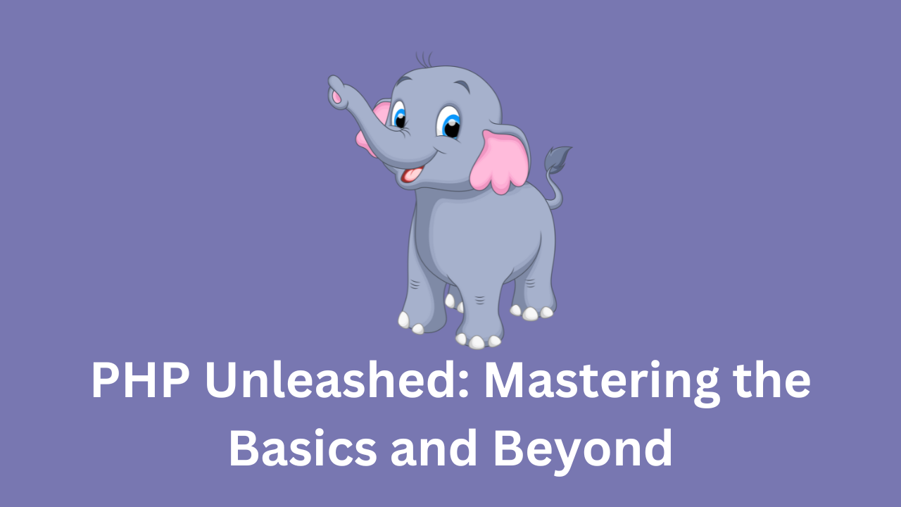 PHP Unleashed: Mastering the Basics and Beyond for Dynamic Web Development